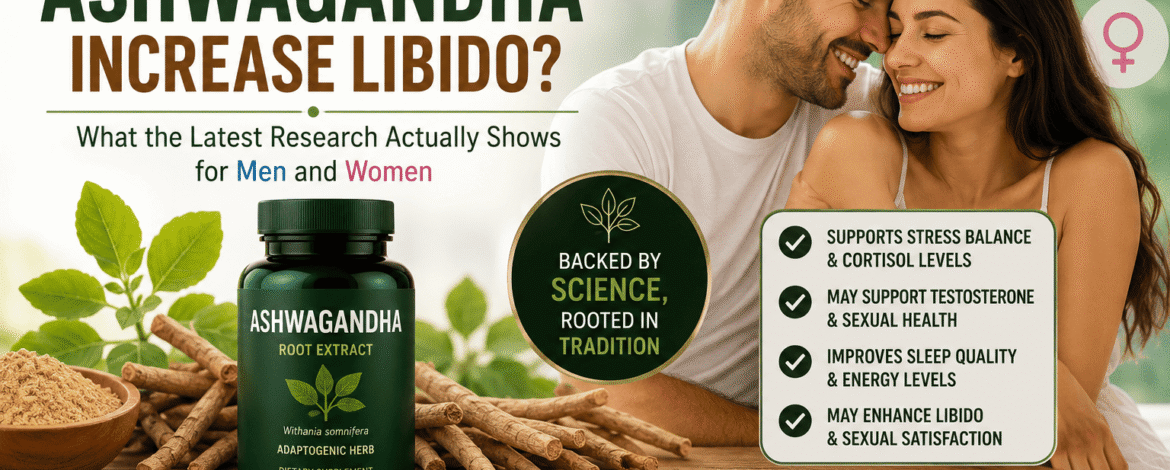 Does Ashwagandha Increase Libido? What the Latest Research Actually Shows for Men and Women