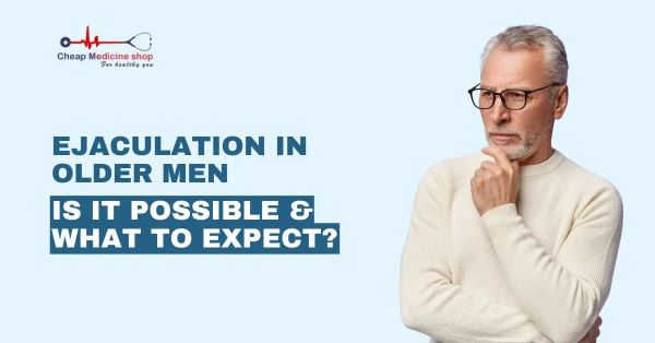 Ejaculation in Older Men: Is It Possible and What to Expect?